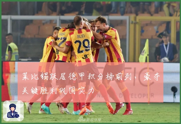 莱比锡跃居德甲积分榜前列，豪夺关键胜利巩固实力