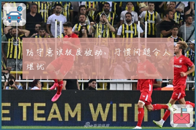 防守意识极度被动，习惯问题令人堪忧